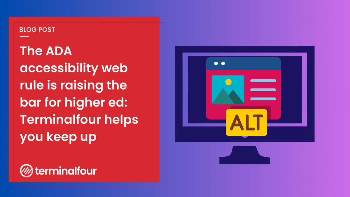 The DOJ&rsquo;s updated ADA Title II rule sets a clear standard for public-sector websites and mobile apps: WCAG 2.1 AA, with major compliance deadlines now April 2027 and 2028 (initially April 2026). Here&rsquo;s how institutions using Terminalfour can turn accessibility into an everyday, trackable workflow.